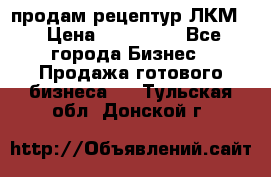 продам рецептур ЛКМ  › Цена ­ 130 000 - Все города Бизнес » Продажа готового бизнеса   . Тульская обл.,Донской г.